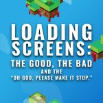 LOADING SCREENS: THE GOOD, THE BAD AND THE “OH GOD PLEASE MAKE IT STOP”