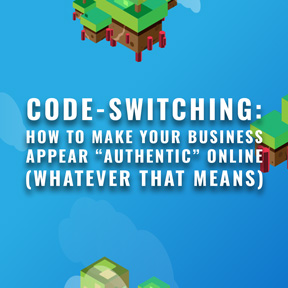CODE-SWITCHING: How to make your business appear “authentic” online (whatever that means)