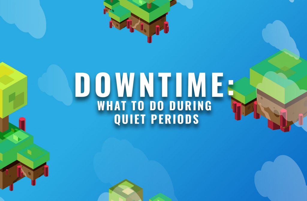 DOWNTIME: What to do during quiet periods